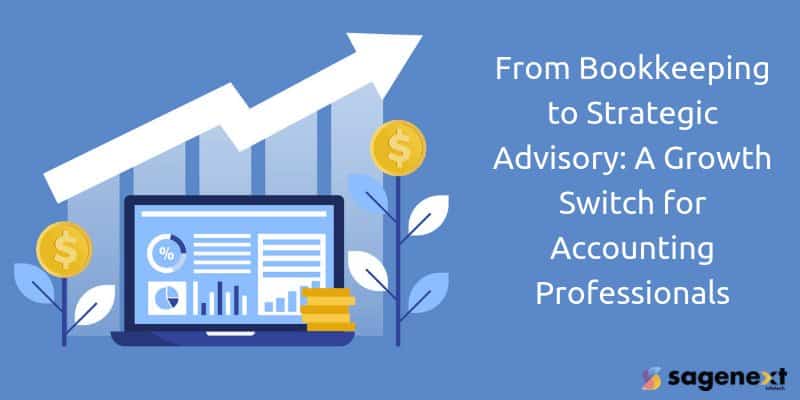 From Bookkeeping To Strategic Advisory: A Growth Switch For Accounting Professionals
